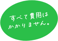 すべて費用はかかりません。